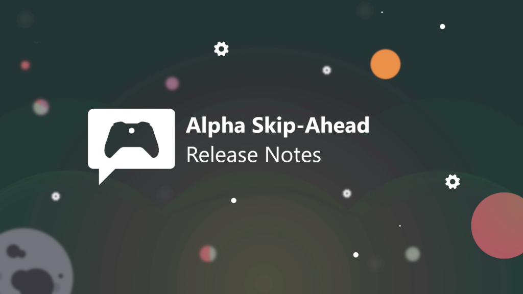 Xbox Insider Release Notes - Alpha Skip-Ahead Ring (2007.200609-0000)
